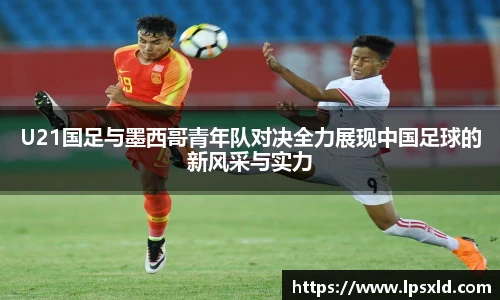 v66U21国足与墨西哥青年队对决全力展现中国足球的新风采与实力